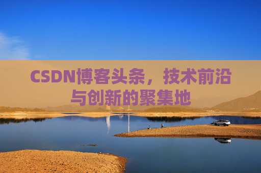 CSDN博客头条，技术前沿与创新的聚集地
