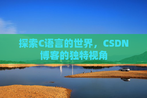 探索C语言的世界，CSDN博客的独特视角